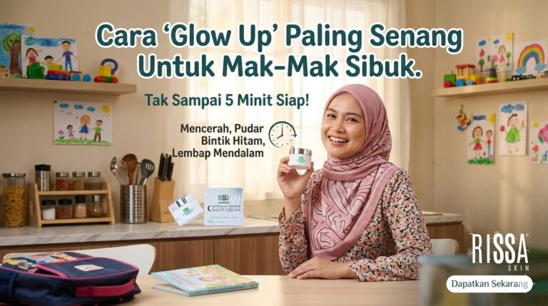 Cara ‘Glow Up’ Paling Senang Untuk Mak-Mak Sibuk. Tak Sampai 5 Minit Siap! ✨